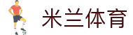 米兰(milan.com)体育筑梦|官方网站